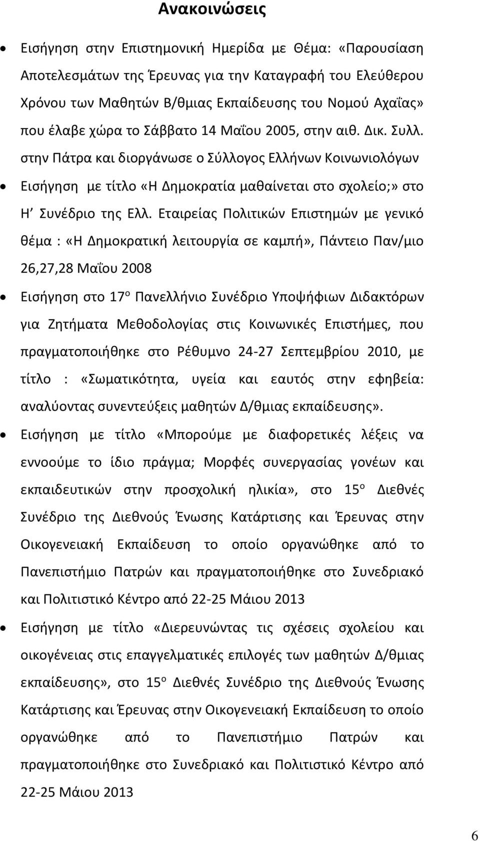 Εταιρείας Πολιτικών Επιστημών με γενικό θέμα : «Η Δημοκρατική λειτουργία σε καμπή», Πάντειο Παν/μιο 26,27,28 Μαΐου 2008 Εισήγηση στο 17 ο Πανελλήνιο Συνέδριο Υποψήφιων Διδακτόρων για Ζητήματα