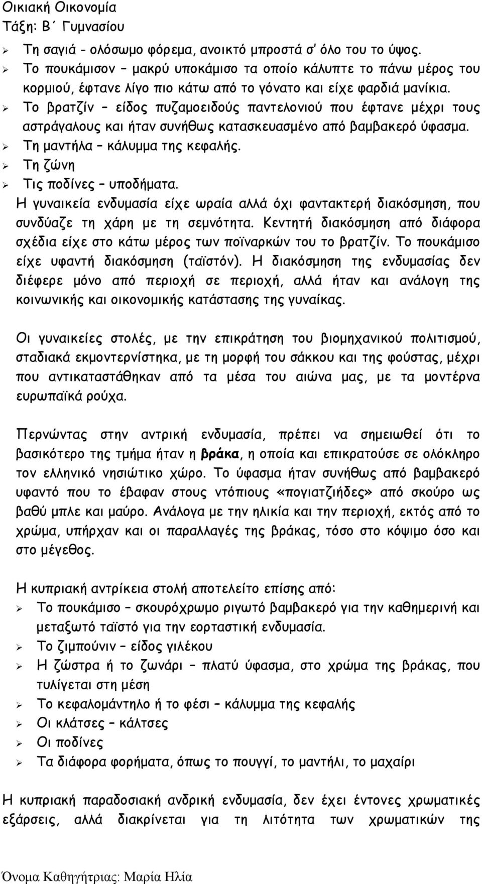 Η γυναικεία ενδυμασία είχε ωραία αλλά όχι φαντακτερή διακόσμηση, που συνδύαζε τη χάρη με τη σεμνότητα. Κεντητή διακόσμηση από διάφορα σχέδια είχε στο κάτω μέρος των ποϊναρκών του το βρατζίν.