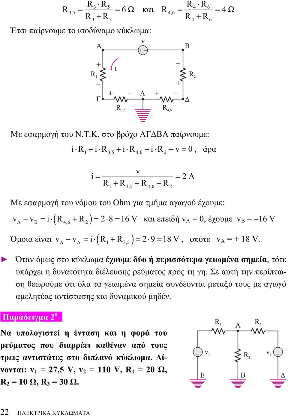 επειδή v Λ = 0, έχουμε v B = 6 V v v = i + = 9= 8V, οπότε v A = + 8 V. Όταν όμως στο κύκλωμα έχουμε δύο ή περισσότερα γειωμένα σημεία, τότε υπάρχει η δυνατότητα διέλευσης ρεύματος προς τη γη.