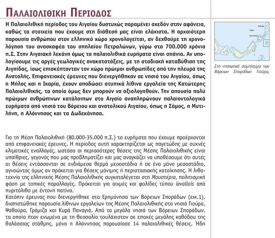 Αν υπολογίσουµε τις αργές γεωλογικές ανακατατάξεις, µε τη σταδιακή καταβύθιση της Αιγηίδας, ίσως επισκέπτονταν τον χώρο πρώιµοι ανθρωπίδες από την πλευρά της Ανατολής.