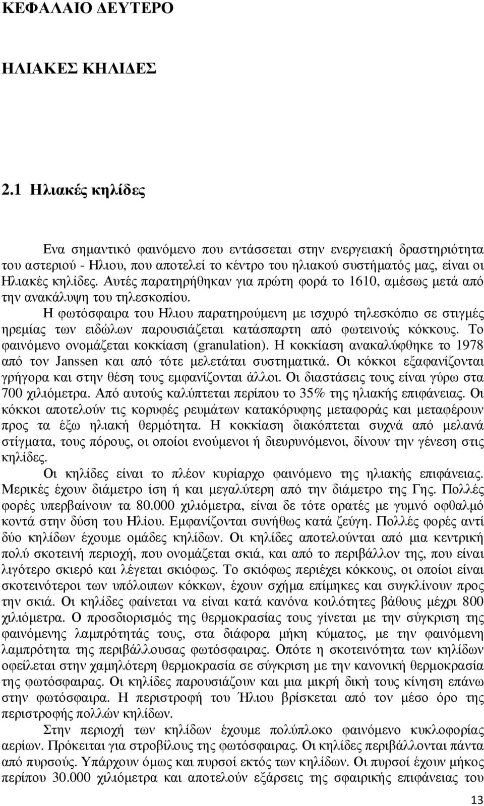 Αυτές παρατηρήθηκαν για πρώτη φορά το 1610, αµέσως µετά από την ανακάλυψη του τηλεσκοπίου.