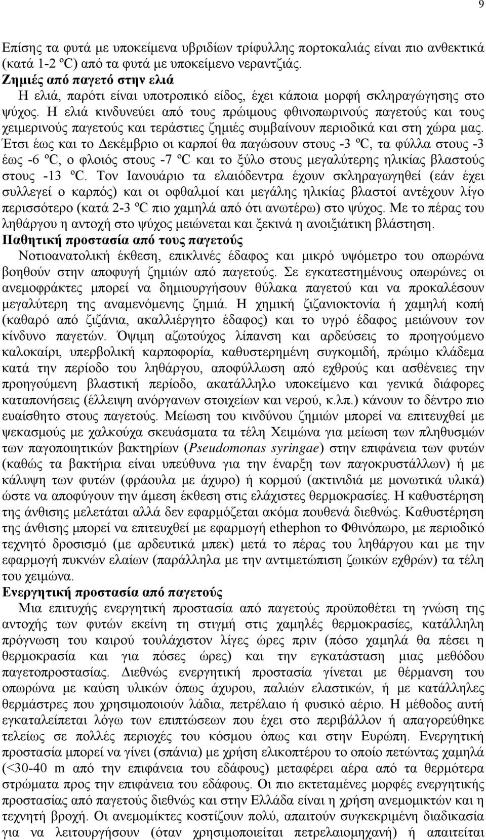 Η ελιά κινδυνεύει από τους πρώιμους φθινοπωρινούς παγετούς και τους χειμερινούς παγετούς και τεράστιες ζημιές συμβαίνουν περιοδικά και στη χώρα μας.