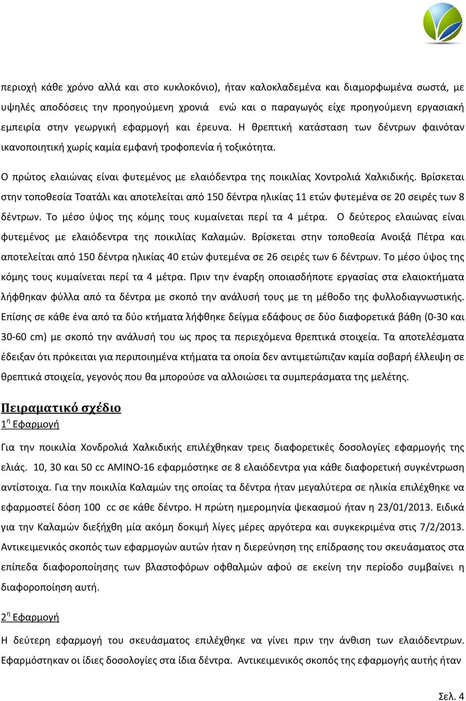 Ο πρώτος ελαιώνας είναι φυτεμένος με ελαιόδεντρα της ποικιλίας Χοντρολιά Χαλκιδικής.