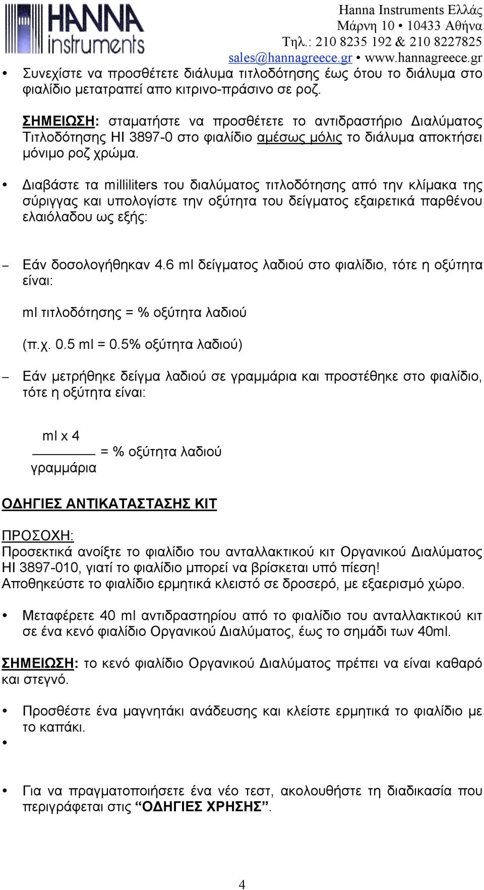 Διαβάστε τα milliliters του διαλύµατος τιτλοδότησης από την κλίµακα της σύριγγας και υπολογίστε την οξύτητα του δείγµατος εξαιρετικά παρθένου υ ως εξής: Εάν δοσολογήθηκαν 4.