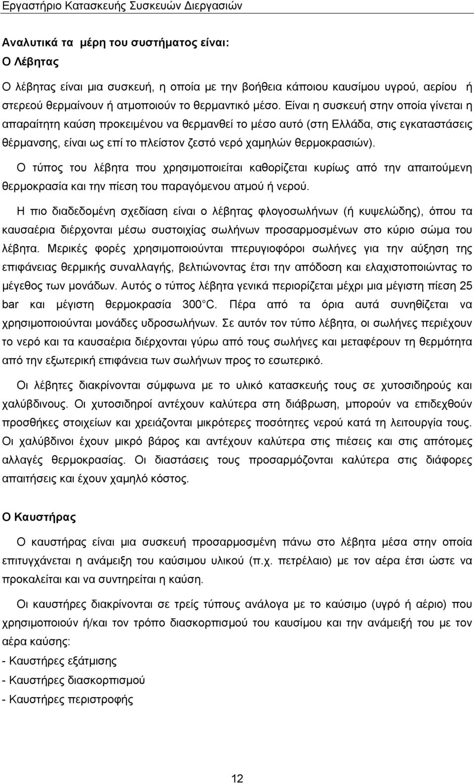 Ο τύπος του λέβητα που χρησιμοποιείται καθορίζεται κυρίως από την απαιτούμενη θερμοκρασία και την πίεση του παραγόμενου ατμού ή νερού.