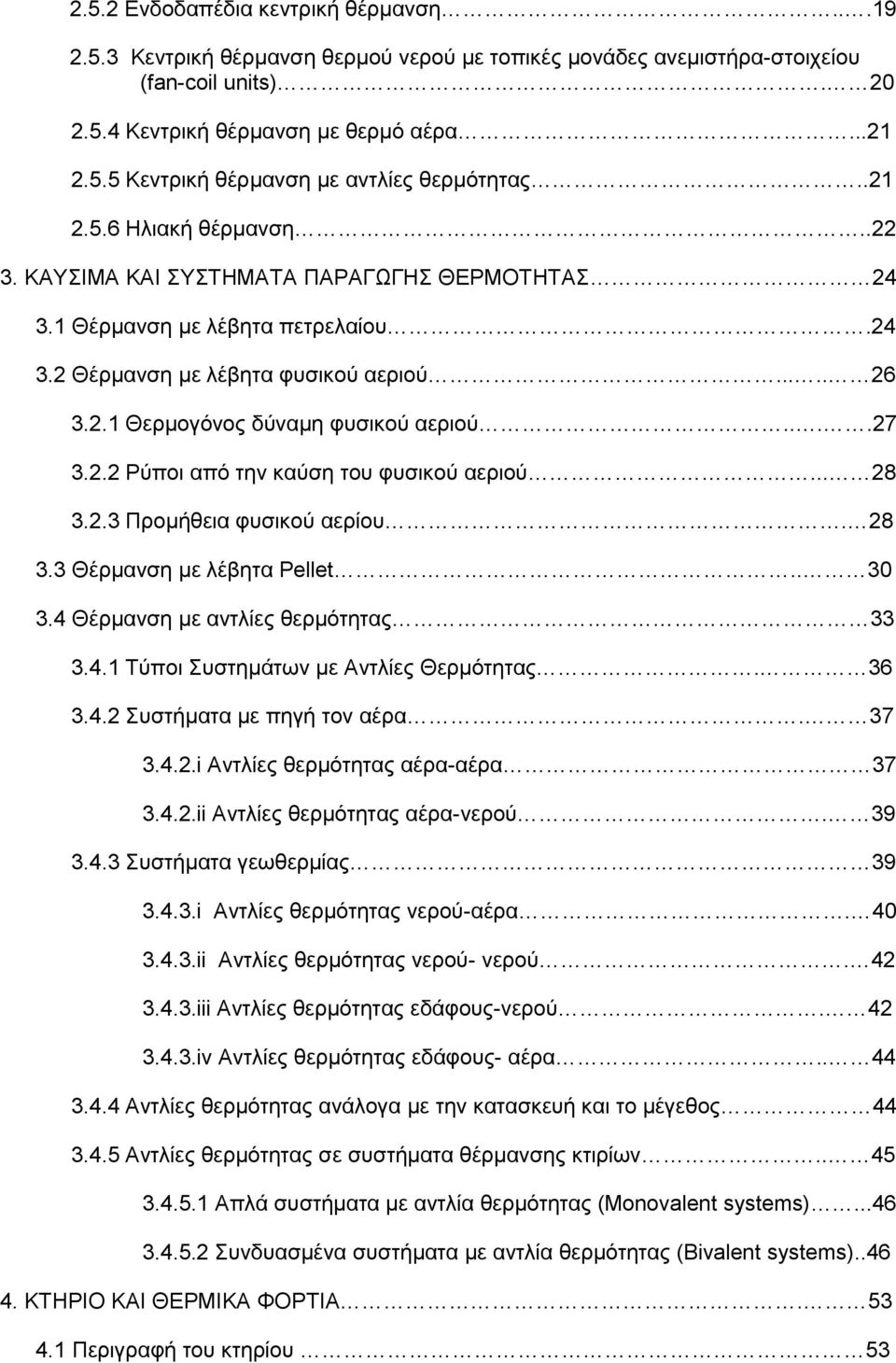 ...27 3.2.2 Ρύποι από την καύση του φυσικού αεριού... 28 3.2.3 Προμήθεια φυσικού αερίου. 28 3.3 Θέρμανση με λέβητα Pellet.. 30 3.4 Θέρμανση με αντλίες θερμότητας 33 3.4.1 Τύποι Συστημάτων με Αντλίες Θερμότητας.