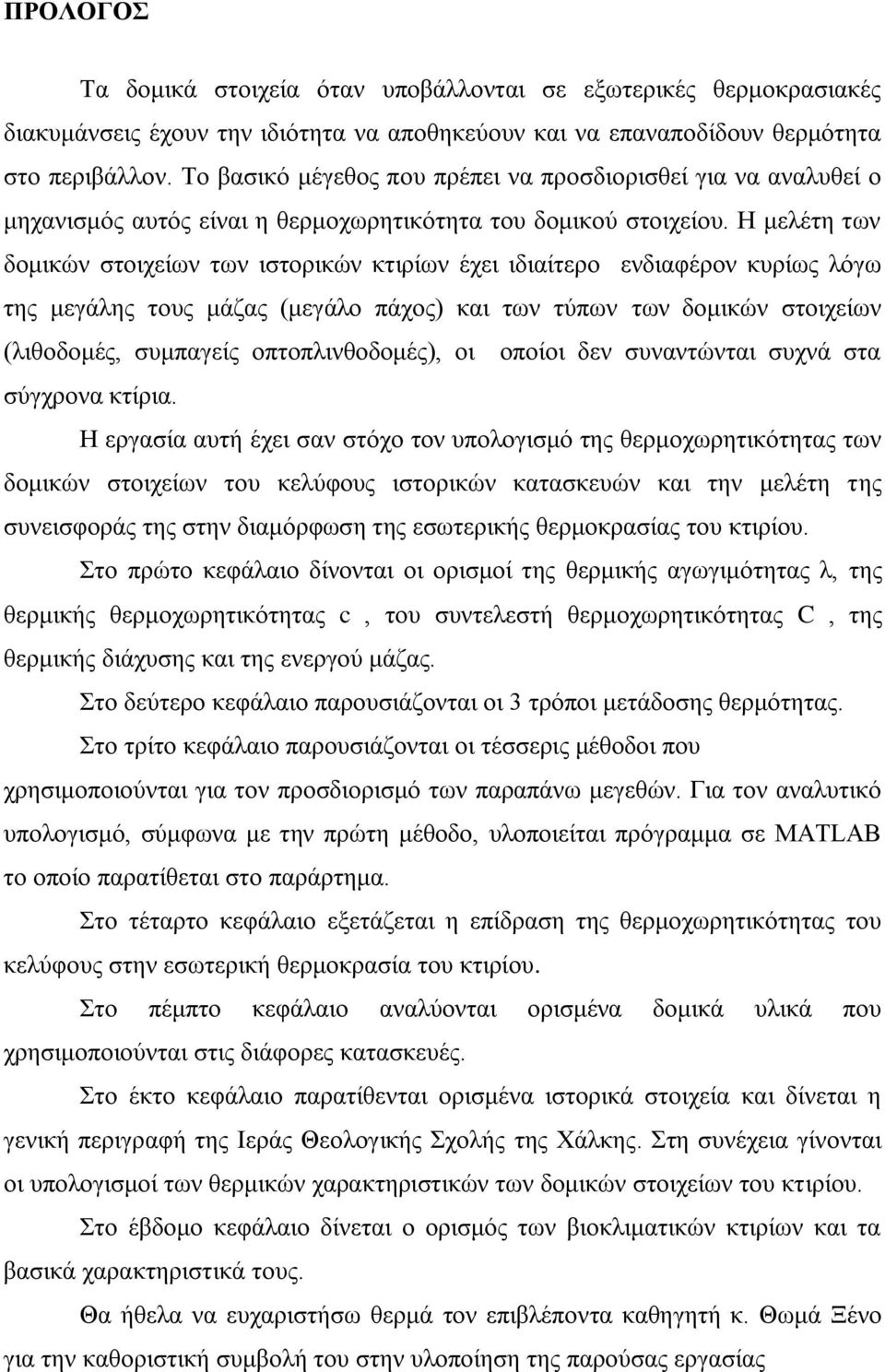 Η μελέτη των δομικών στοιχείων των ιστορικών κτιρίων έχει ιδιαίτερο ενδιαφέρον κυρίως λόγω της μεγάλης τους μάζας (μεγάλο πάχος) και των τύπων των δομικών στοιχείων (λιθοδομές, συμπαγείς