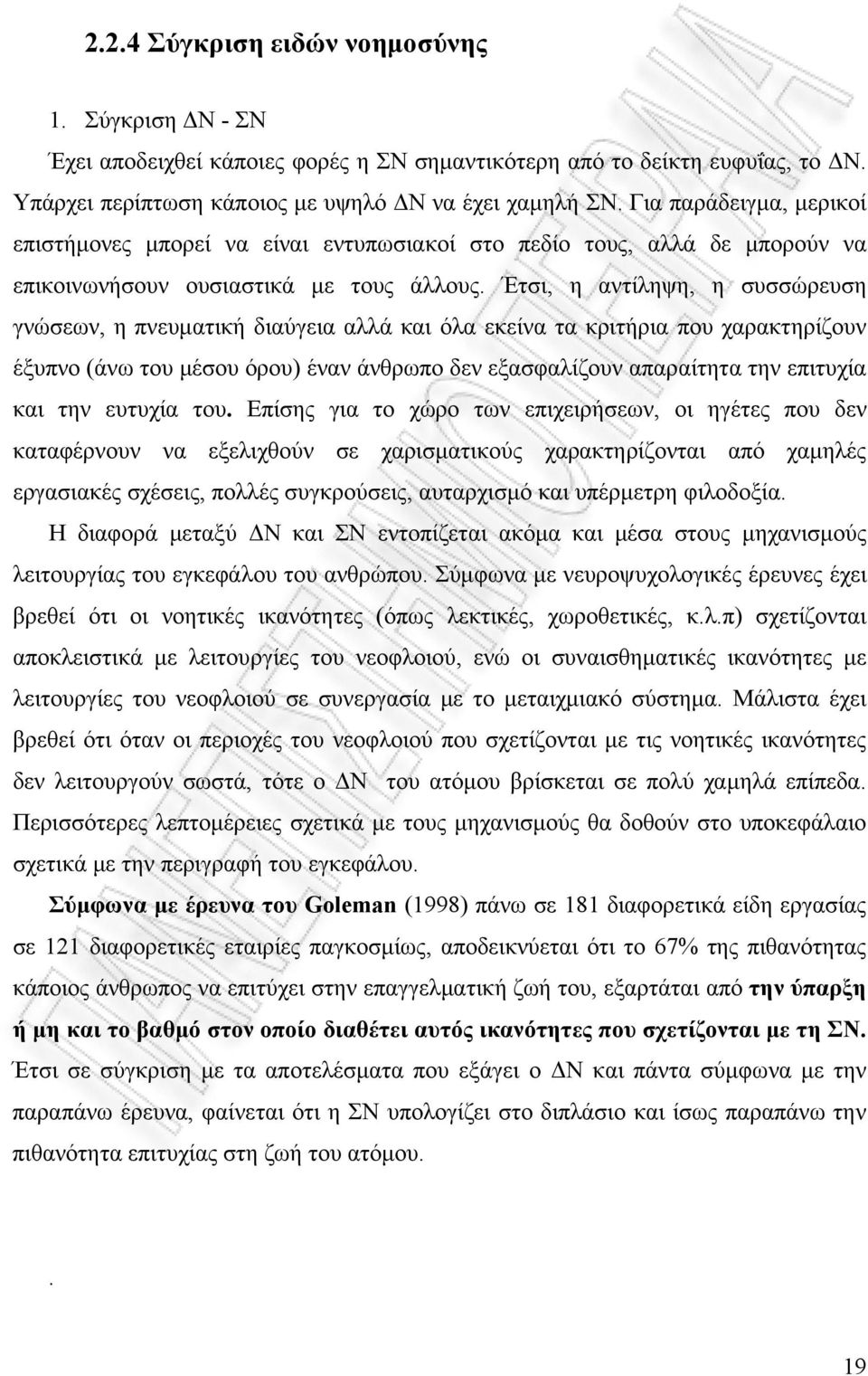 Έτσι, η αντίληψη, η συσσώρευση γνώσεων, η πνευματική διαύγεια αλλά και όλα εκείνα τα κριτήρια που χαρακτηρίζουν έξυπνο (άνω του μέσου όρου) έναν άνθρωπο δεν εξασφαλίζουν απαραίτητα την επιτυχία και