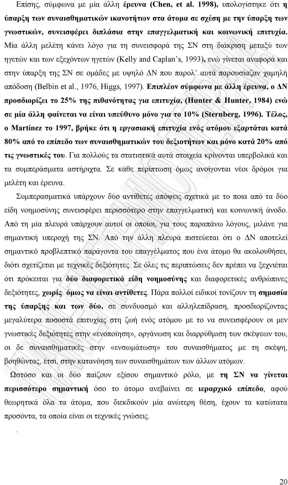 Μία άλλη μελέτη κάνει λόγο για τη συνεισφορά της ΣΝ στη διάκριση μεταξύ των ηγετών και των εξεχόντων ηγετών (Kelly and Caplan s, 1993), ενώ γίνεται αναφορά και στην ύπαρξη της ΣΝ σε ομάδες με υψηλό