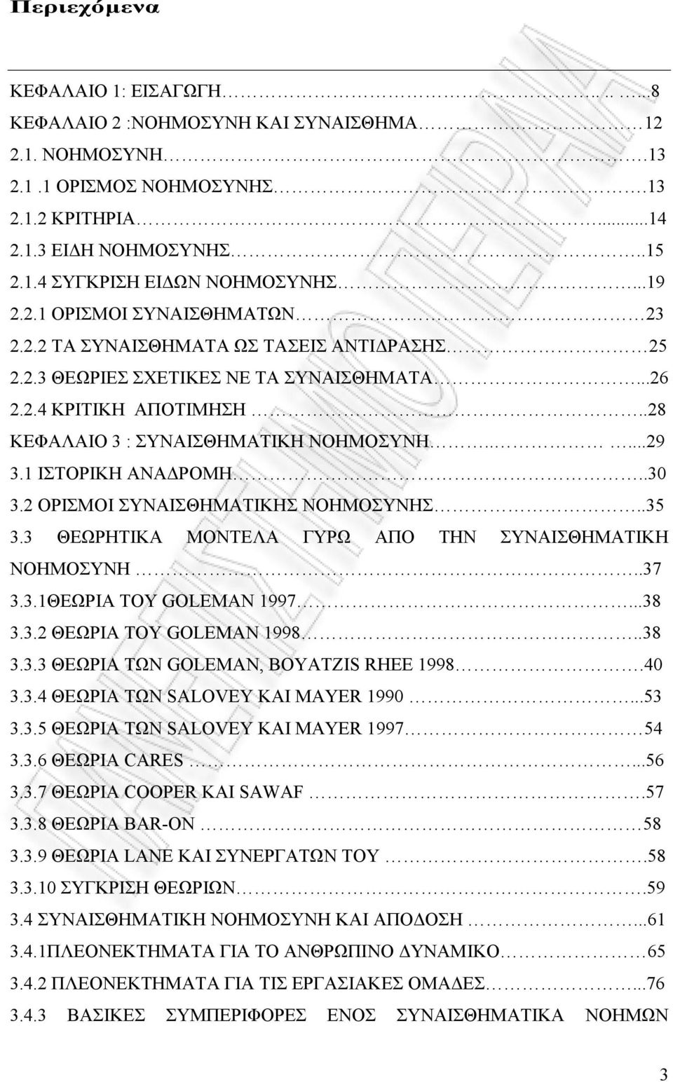 1 ΙΣΤΟΡΙΚΗ ΑΝΑΔΡΟΜΗ..30 3.2 OΡΙΣΜΟΙ ΣΥΝΑΙΣΘΗΜΑΤΙΚΗΣ ΝΟΗΜΟΣΥΝΗΣ..35 3.3 ΘΕΩΡΗΤΙΚΑ ΜΟΝΤΕΛΑ ΓΥΡΩ ΑΠΟ ΤΗΝ ΣΥΝΑΙΣΘΗΜΑΤΙΚΗ ΝΟΗΜΟΣΥΝΗ..37 3.3.1ΘΕΩΡΙΑ ΤΟΥ GOLEMAN 1997...38 3.3.2 ΘΕΩΡΙΑ ΤΟΥ GOLEMAN 1998..38 3.3.3 ΘΕΩΡΙΑ ΤΩΝ GOLEMAN, BOYATZIS RHEE 1998.