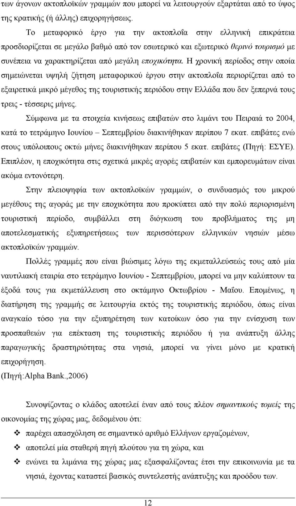 Η χρονική περίοδος στην οποία σημειώνεται υψηλή ζήτηση μεταφορικού έργου στην ακτοπλοΐα περιορίζεται από το εξαιρετικά μικρό μέγεθος της τουριστικής περιόδου στην Ελλάδα που δεν ξεπερνά τους τρεις -