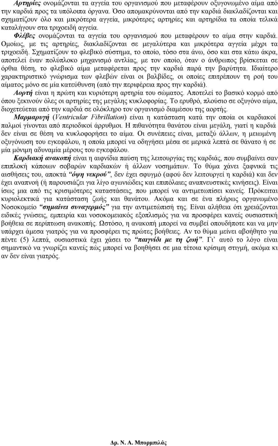 Φλέβες ονομάζονται τα αγγεία του οργανισμού που μεταφέρουν το αίμα στην καρδιά. Ομοίως, με τις αρτηρίες, διακλαδίζονται σε μεγαλύτερα και μικρότερα αγγεία μέχρι τα τριχοειδή.