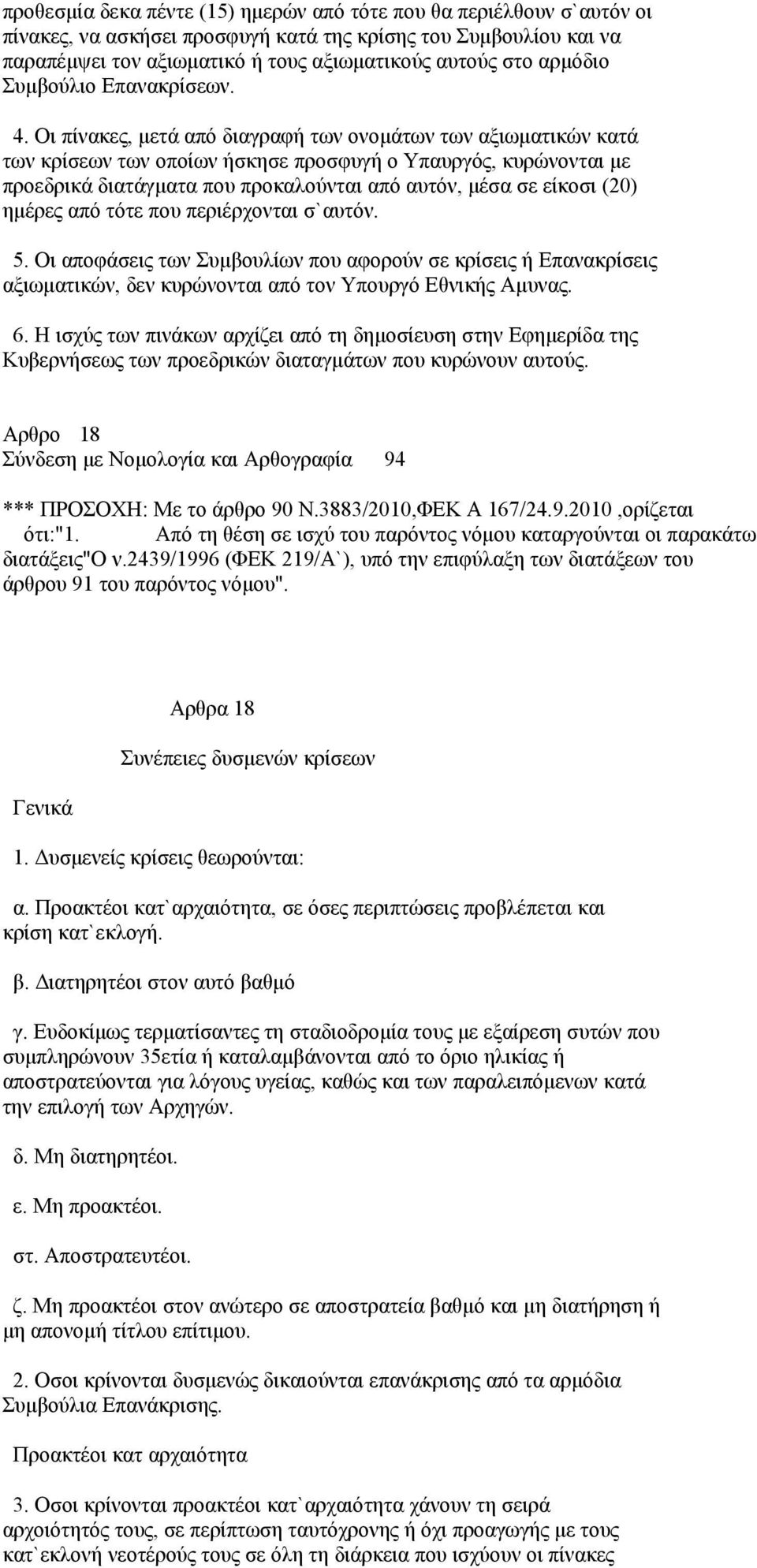 Οι πίνακες, μετά από διαγραφή των ονομάτων των αξιωματικών κατά των κρίσεων των οποίων ήσκησε προσφυγή ο Υπαυργός, κυρώνονται με προεδρικά διατάγματα που προκαλούνται από αυτόν, μέσα σε είκοσι (20)