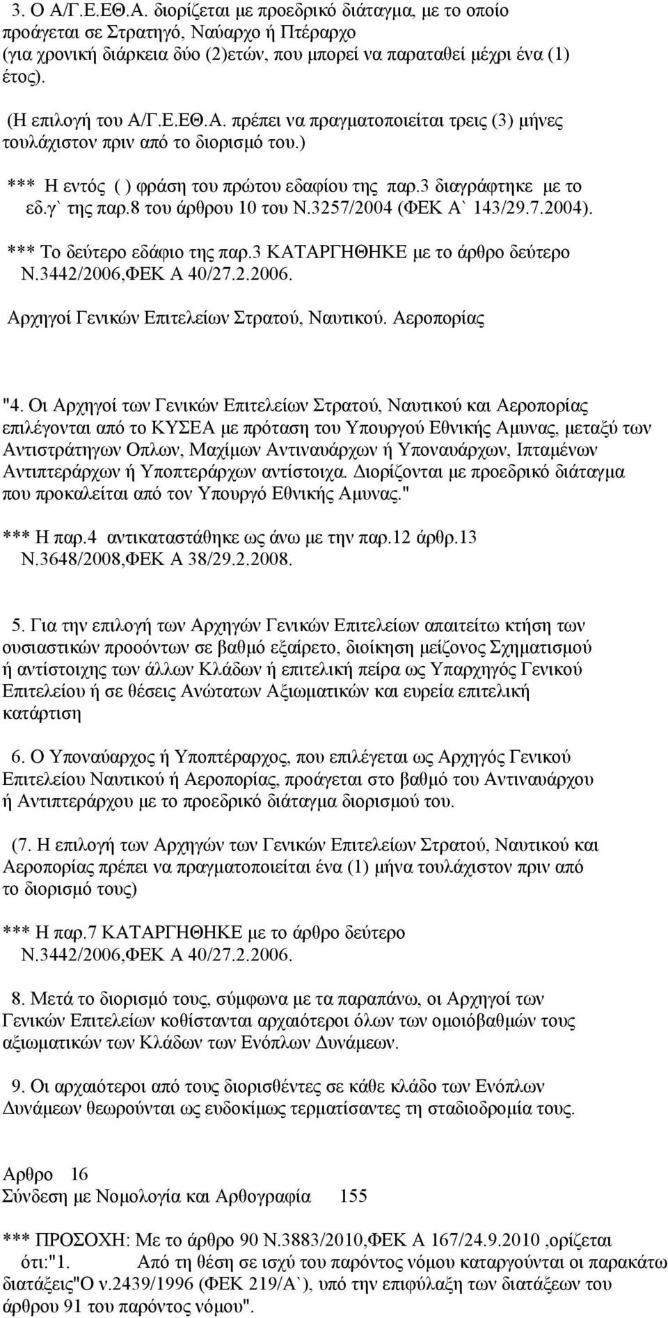 8 του άρθρου 10 του Ν.3257/2004 (ΦΕΚ Α` 143/29.7.2004). *** Το δεύτερο εδάφιο της παρ.3 ΚΑΤΑΡΓΗΘΗΚΕ με το άρθρο δεύτερο Ν.3442/2006,ΦΕΚ Α 40/27.2.2006. Αρχηγοί Γενικών Επιτελείων Στρατού, Ναυτικού.