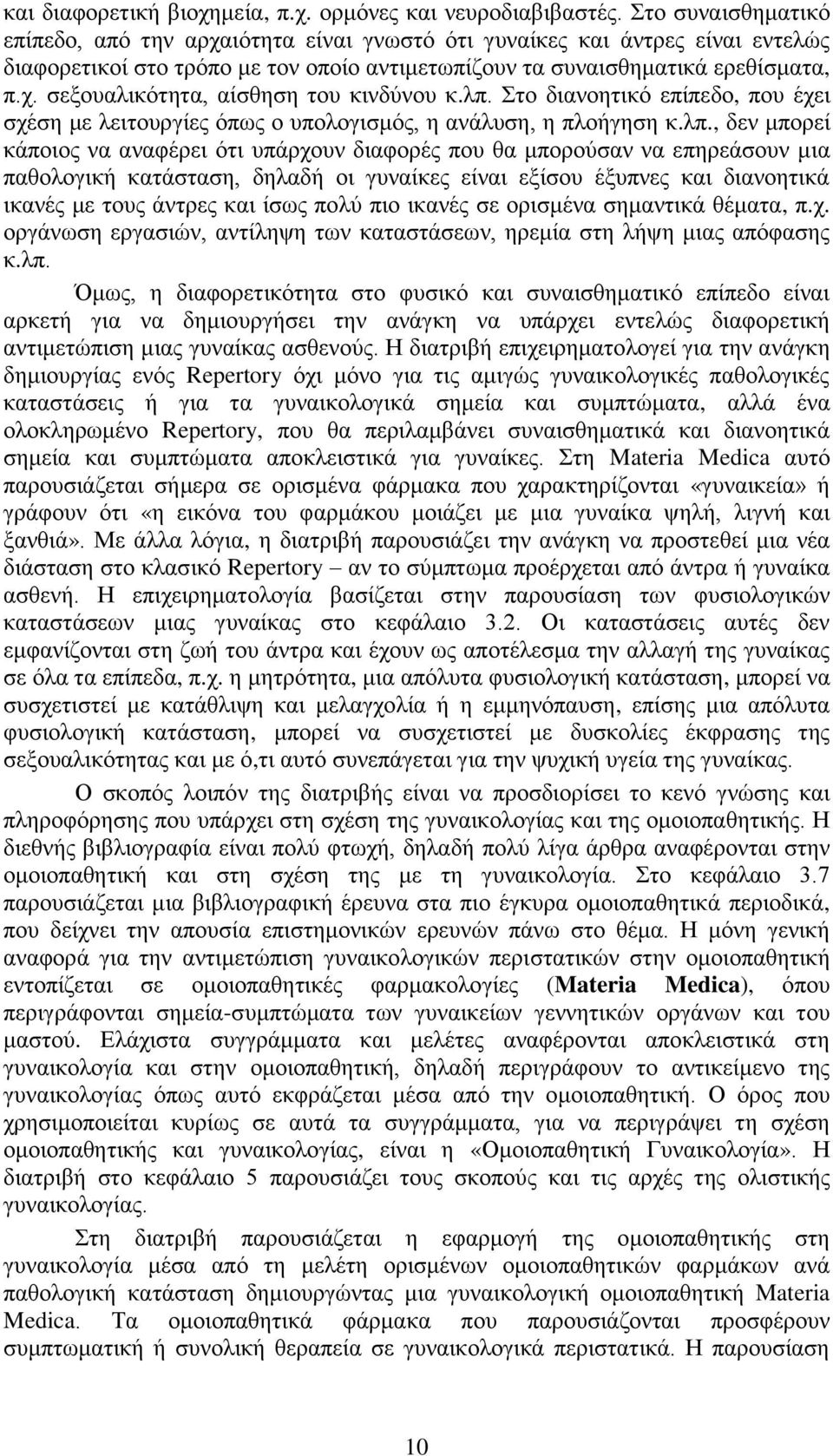 λπ. Στο διανοητικό επίπεδο, που έχει σχέση με λειτουργίες όπως ο υπολογισμός, η ανάλυση, η πλοήγηση κ.λπ., δεν μπορεί κάποιος να αναφέρει ότι υπάρχουν διαφορές που θα μπορούσαν να επηρεάσουν μια