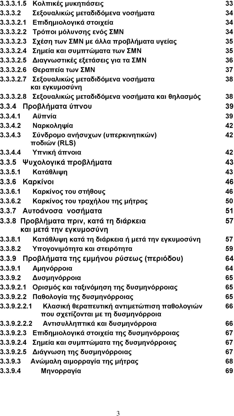 3.4 Προβλήματα ύπνου 39 3.3.4.1 Αϋπνία 39 3.3.4.2 Ναρκοληψία 42 3.3.4.3 Σύνδρομο ανήσυχων (υπερκινητικών) 42 ποδιών (RLS) 3.3.4.4 Υπνική άπνοια 42 3.3.5 Ψυχολογικά προβλήματα 43 3.3.5.1 Κατάθλιψη 43 3.