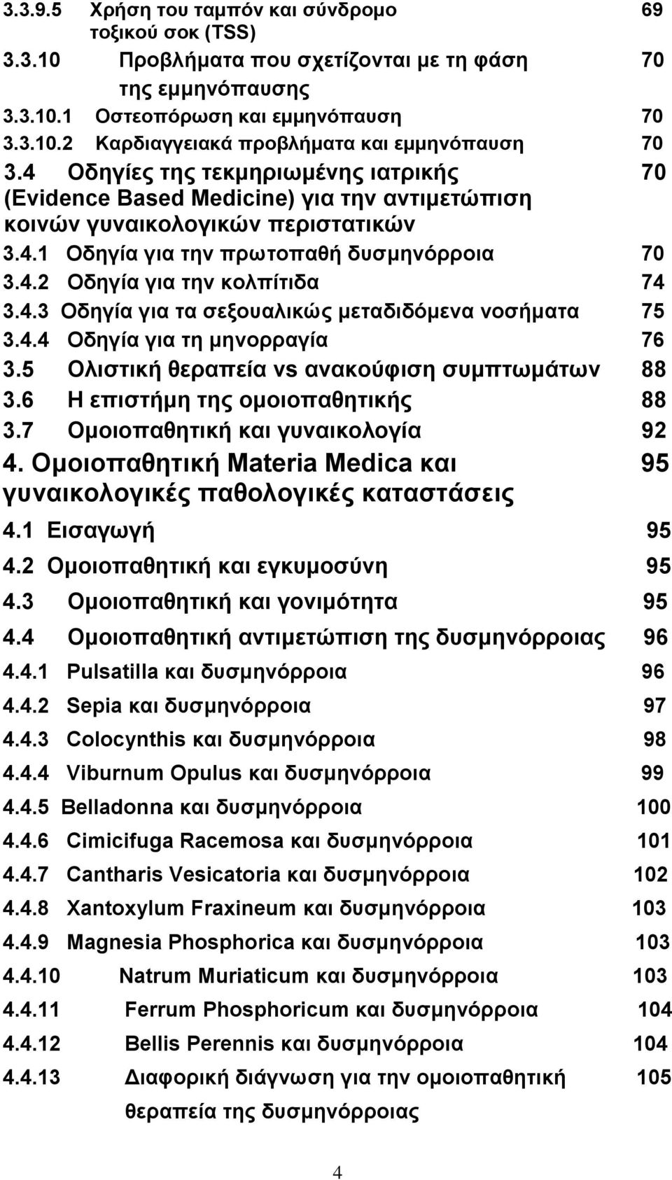 4.3 Οδηγία για τα σεξουαλικώς μεταδιδόμενα νοσήματα 75 3.4.4 Οδηγία για τη μηνορραγία 76 3.5 Ολιστική θεραπεία vs ανακούφιση συμπτωμάτων 88 3.6 Η επιστήμη της ομοιοπαθητικής 88 3.