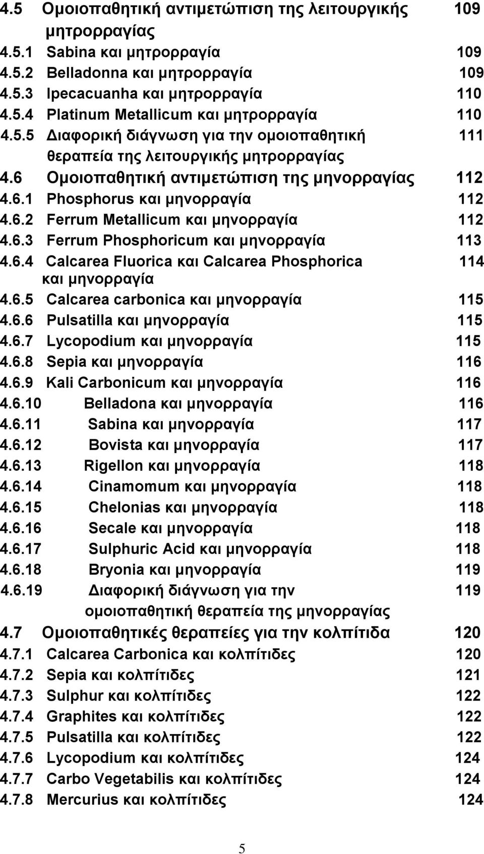 6.3 Ferrum Phosphoricum και μηνορραγία 113 4.6.4 Calcarea Fluorica και Calcarea Phosphorica 114 και μηνορραγία 4.6.5 Calcarea carbonica και μηνορραγία 115 4.6.6 Pulsatilla και μηνορραγία 115 4.6.7 Lycopodium και μηνορραγία 115 4.