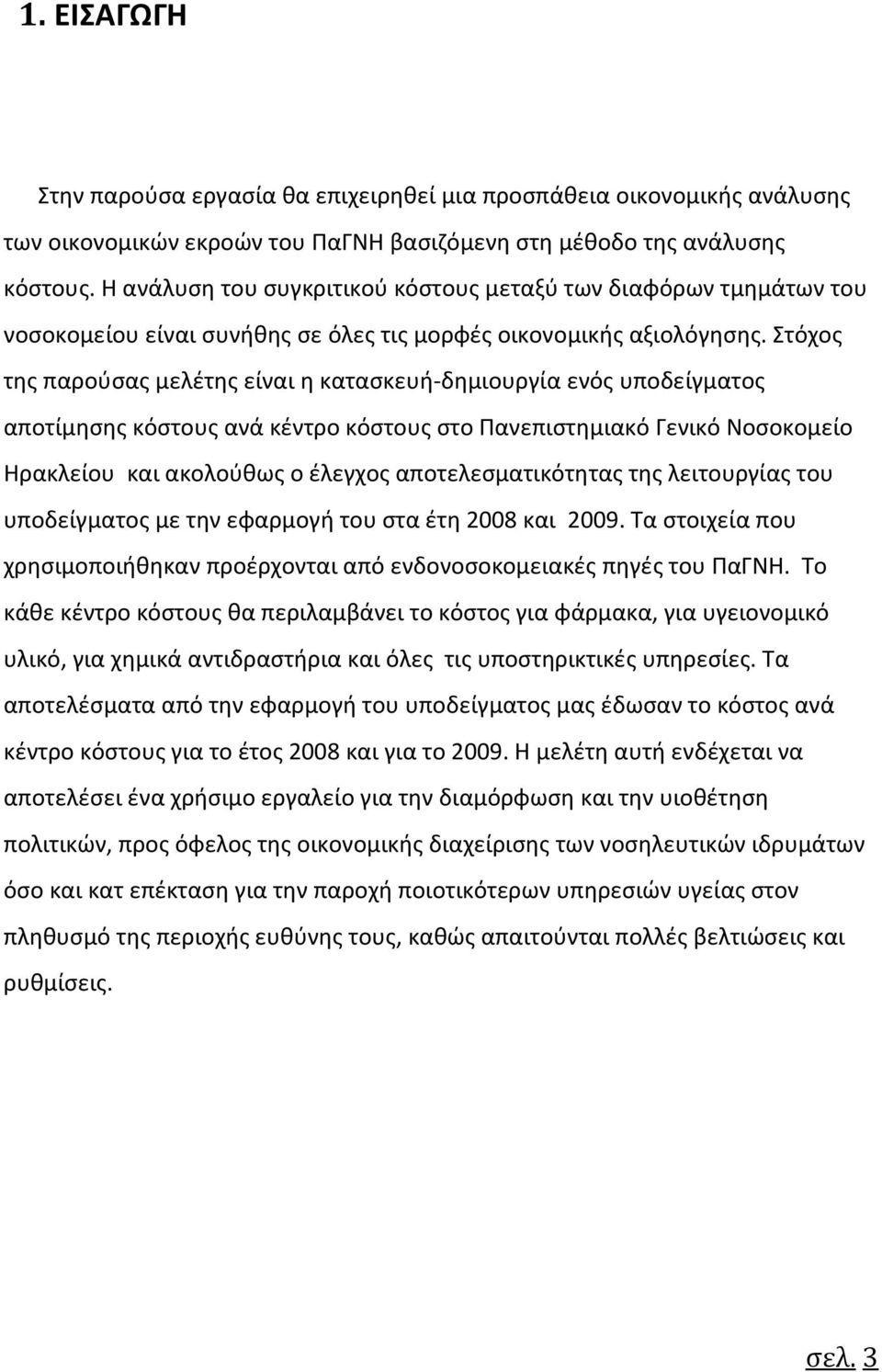 Στόχος της παρούσας μελέτης είναι η κατασκευή-δημιουργία ενός υποδείγματος αποτίμησης κόστους ανά κέντρο κόστους στο Πανεπιστημιακό Γενικό Νοσοκομείο Ηρακλείου και ακολούθως ο έλεγχος