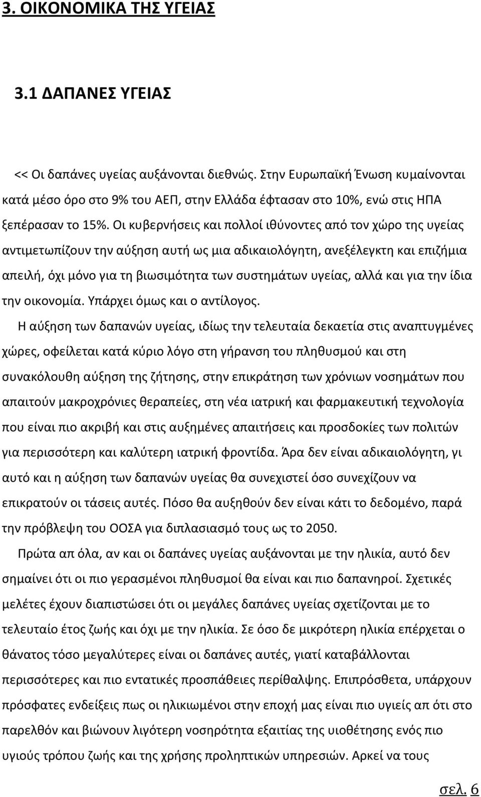 Οι κυβερνήσεις και πολλοί ιθύνοντες από τον χώρο της υγείας αντιμετωπίζουν την αύξηση αυτή ως μια αδικαιολόγητη, ανεξέλεγκτη και επιζήμια απειλή, όχι μόνο για τη βιωσιμότητα των συστημάτων υγείας,
