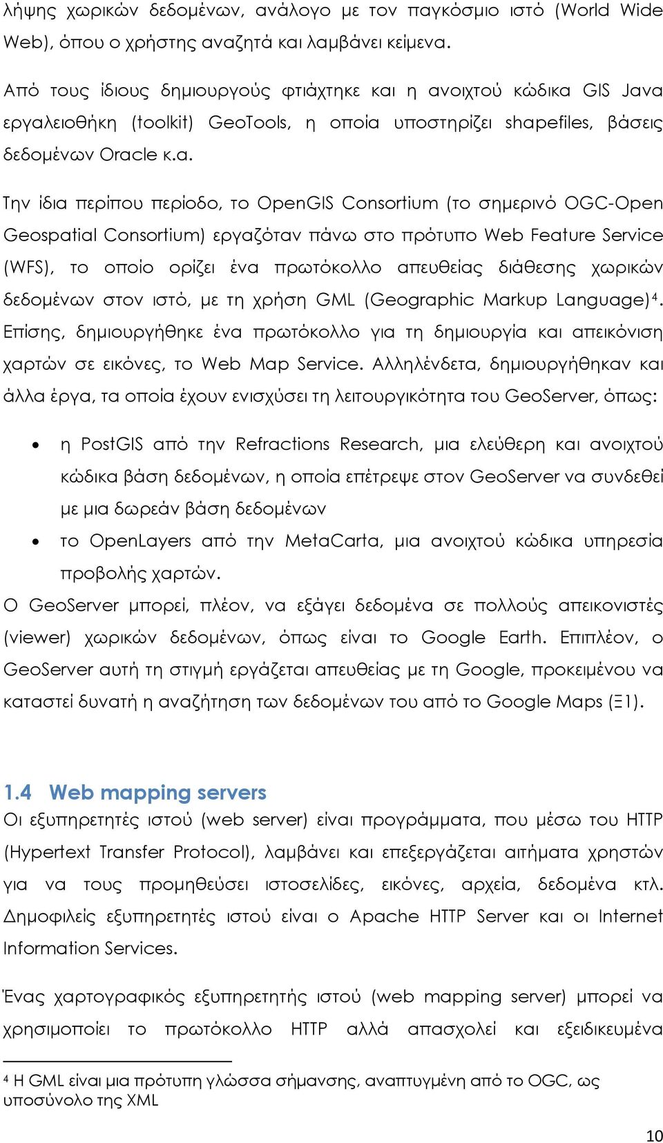 η ανοιχτού κώδικα GIS Java εργαλειοθήκη (toolkit) GeoTools, η οποία υποστηρίζει shapefiles, βάσεις δεδομένων Oracle κ.α. Την ίδια περίπου περίοδο, το OpenGIS Consortium (το σημερινό OGC-Open