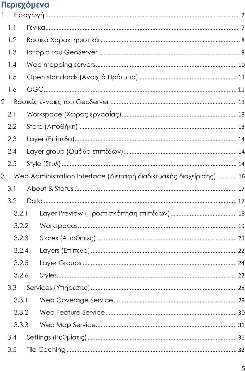 .. 14 3 Web Administration Interface (Διεπαφή διαδικτυακής διαχείρισης)... 16 3.1 About & Status... 17 3.2 Data... 17 3.2.1 Layer Preview (Προεπισκόπηση επιπέδων)... 18 3.2.2 Workspaces... 19 3.2.3 Stores (Αποθήκες).