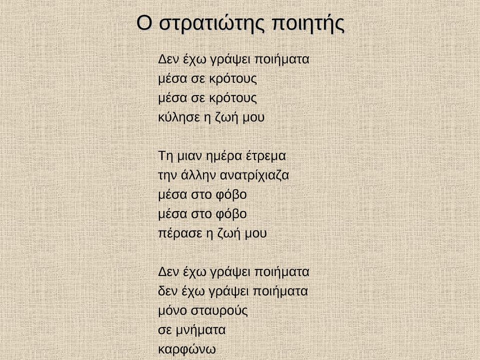ανατρίχιαζα μέσα στο φόβο μέσα στο φόβο πέρασε η ζωή μου Δεν έχω