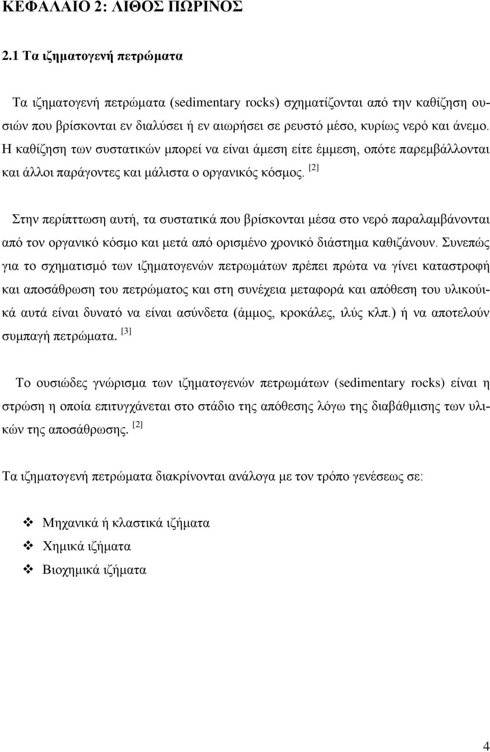 Η καθίζηση των συστατικών μπορεί να είναι άμεση είτε έμμεση, οπότε παρεμβάλλονται και άλλοι παράγοντες και μάλιστα ο οργανικός κόσμος.