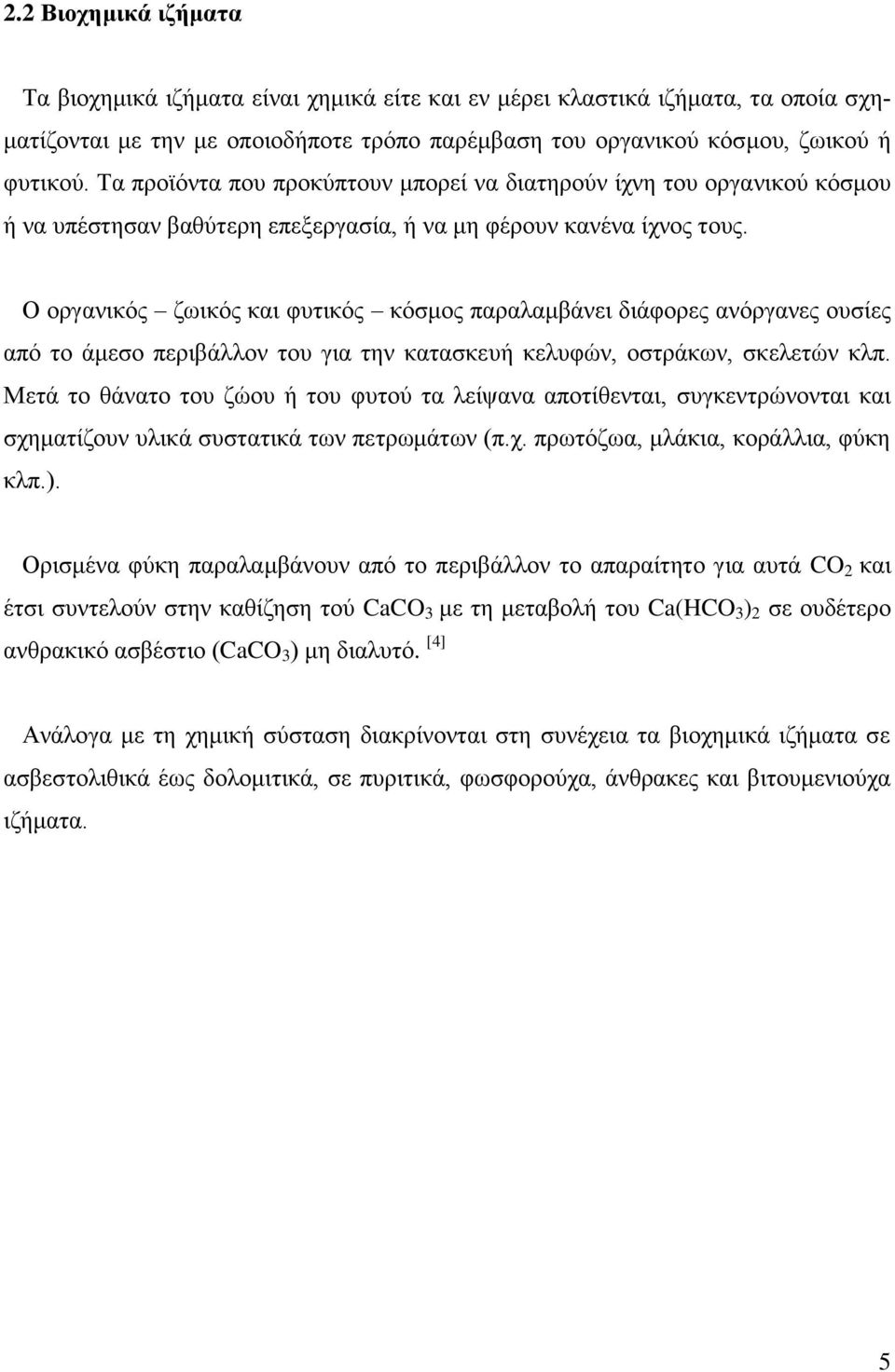 Ο οργανικός ζωικός και φυτικός κόσμος παραλαμβάνει διάφορες ανόργανες ουσίες από το άμεσο περιβάλλον του για την κατασκευή κελυφών, οστράκων, σκελετών κλπ.