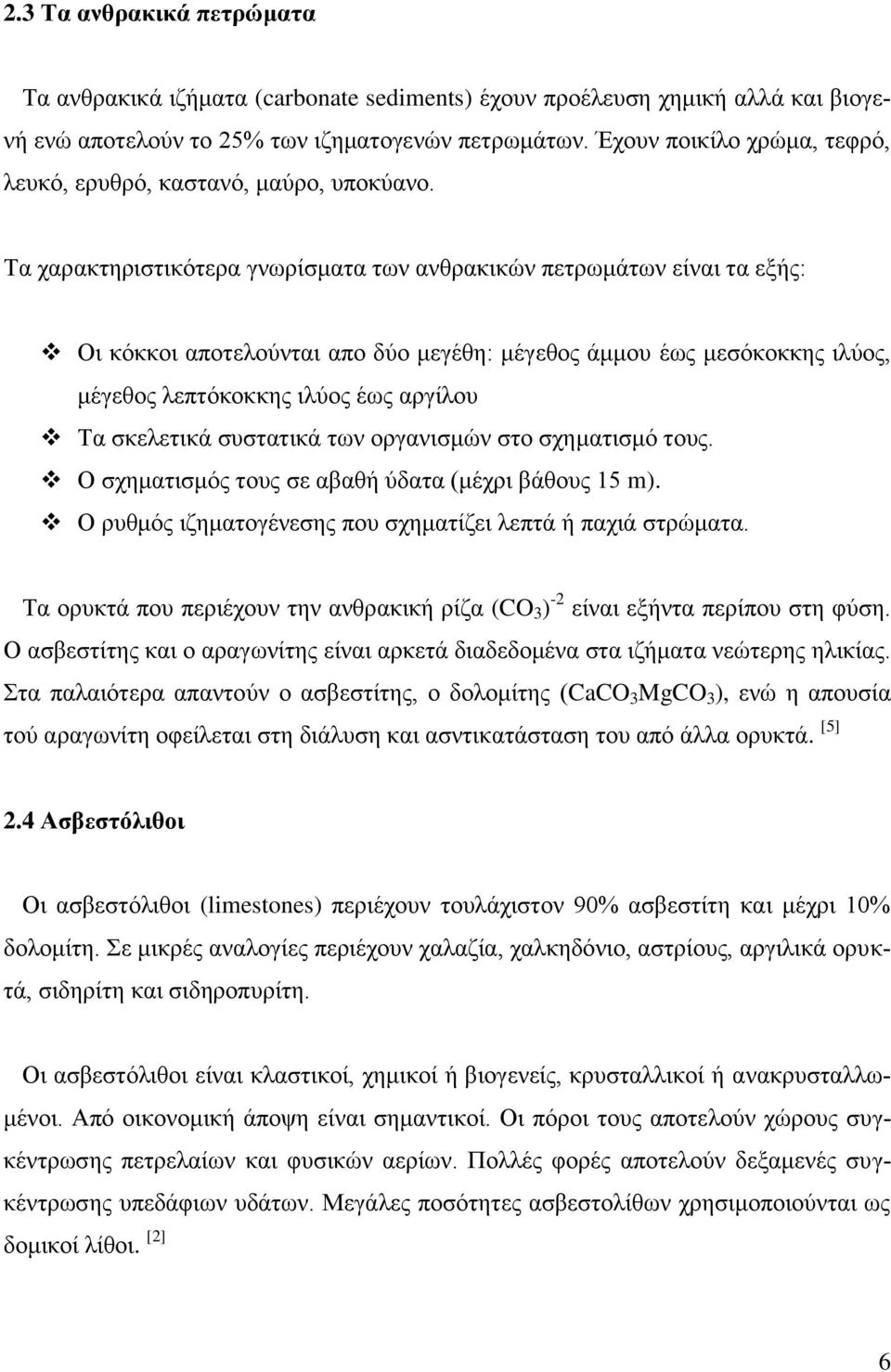 Τα χαρακτηριστικότερα γνωρίσματα των ανθρακικών πετρωμάτων είναι τα εξής: Οι κόκκοι αποτελούνται απο δύο μεγέθη: μέγεθος άμμου έως μεσόκοκκης ιλύος, μέγεθος λεπτόκοκκης ιλύος έως αργίλου Τα σκελετικά