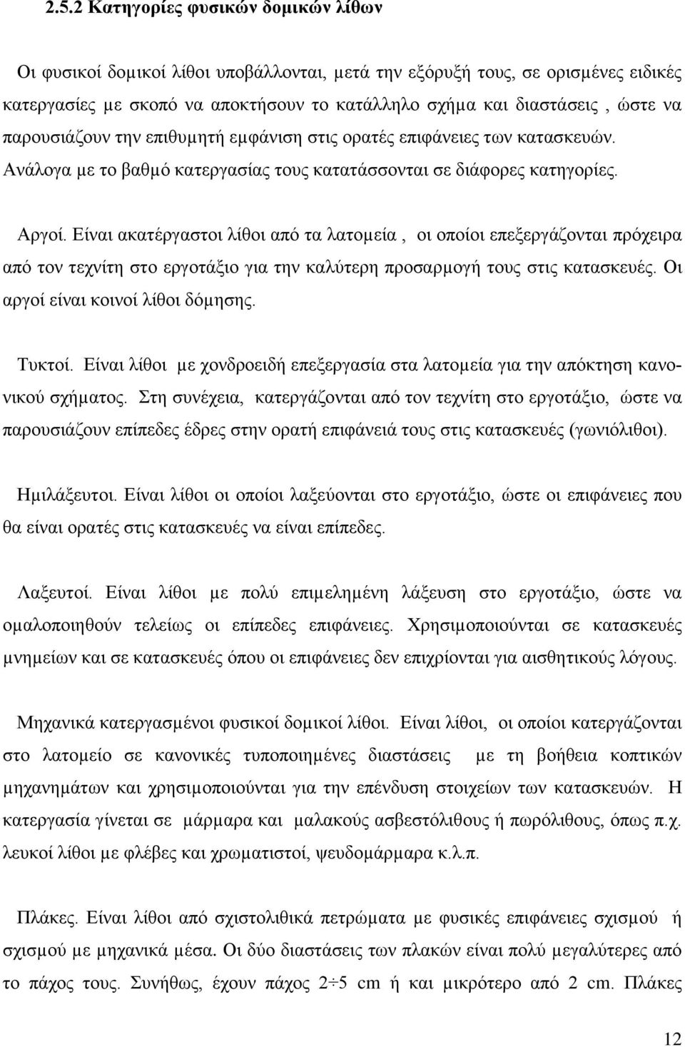 Είναι ακατέργαστοι λίθοι από τα λατοµεία, οι οποίοι επεξεργάζονται πρόχειρα από τον τεχνίτη στο εργοτάξιο για την καλύτερη προσαρµογή τους στις κατασκευές. Οι αργοί είναι κοινοί λίθοι δόµησης. Τυκτοί.