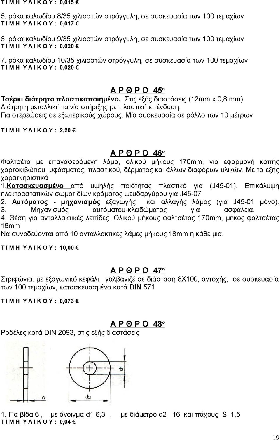 ρόκα καλωδίου 10/35 χιλιοστών στρόγγυλη, σε συσκευασία των 100 τεμαχίων Τ Ι Μ Η Υ Λ Ι Κ Ο Υ : 0,020 Α Ρ Θ Ρ Ο 45 ο Τσέρκι διάτρητο πλαστικοποιημένο.