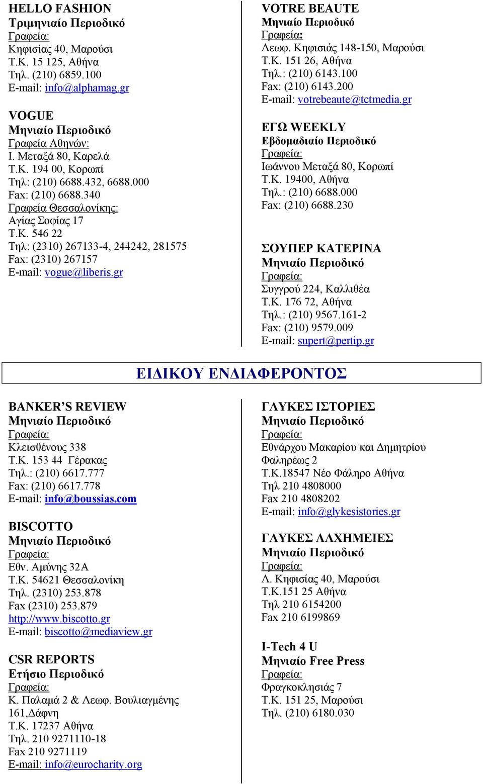 Κηφισιάς 148-150, Μαρούσι Τ.Κ. 151 26, Αθήνα Τηλ.: (210) 6143.100 Fax: (210) 6143.200 Ε-mail: votrebeaute@tctmedia.gr ΕΓΩ WEEKLY Ιωάννου Μεταξά 80, Κορωπί Τ.Κ. 19400, Αθήνα Τηλ.: (210) 6688.