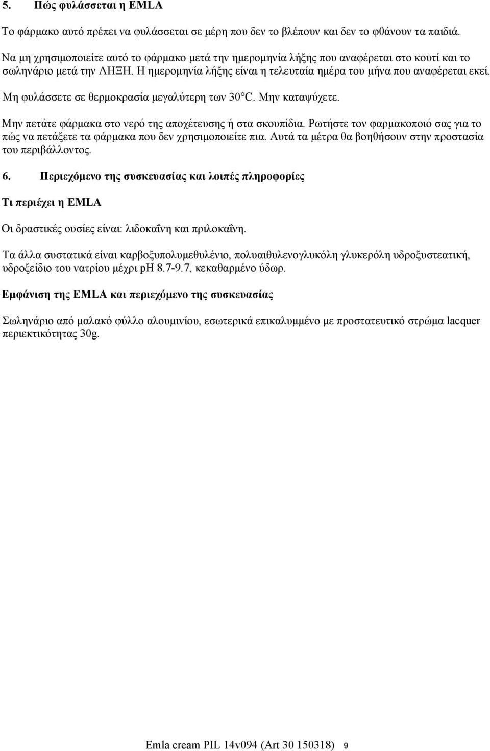 Μη φυλάσσετε σε θερμοκρασία μεγαλύτερη των 30 C. Μην καταψύχετε. Μην πετάτε φάρμακα στο νερό της αποχέτευσης ή στα σκουπίδια.