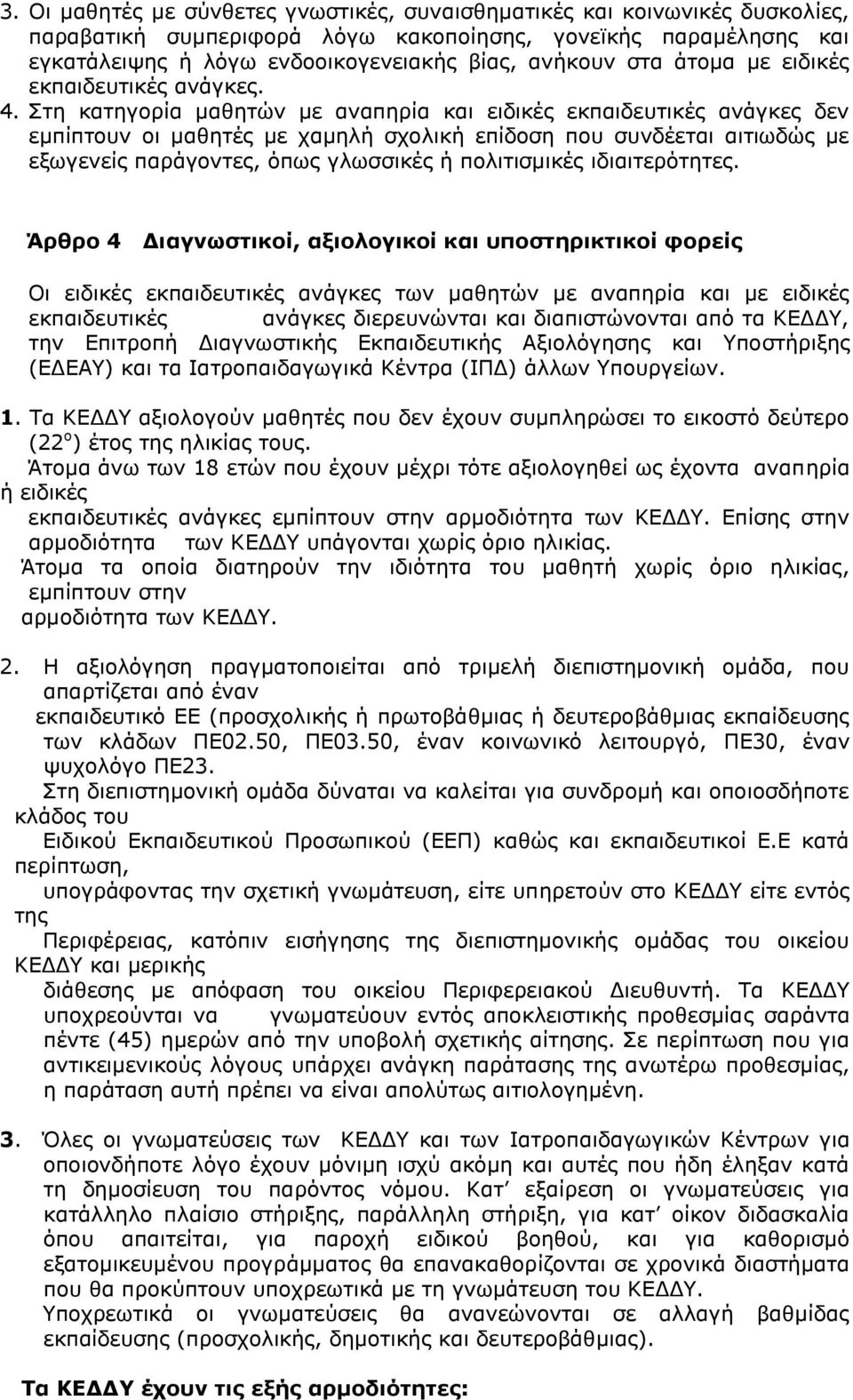 Στη κατηγορία μαθητών με αναπηρία και ειδικές εκπαιδευτικές ανάγκες δεν εμπίπτουν οι μαθητές με χαμηλή σχολική επίδοση που συνδέεται αιτιωδώς με εξωγενείς παράγοντες, όπως γλωσσικές ή πολιτισμικές