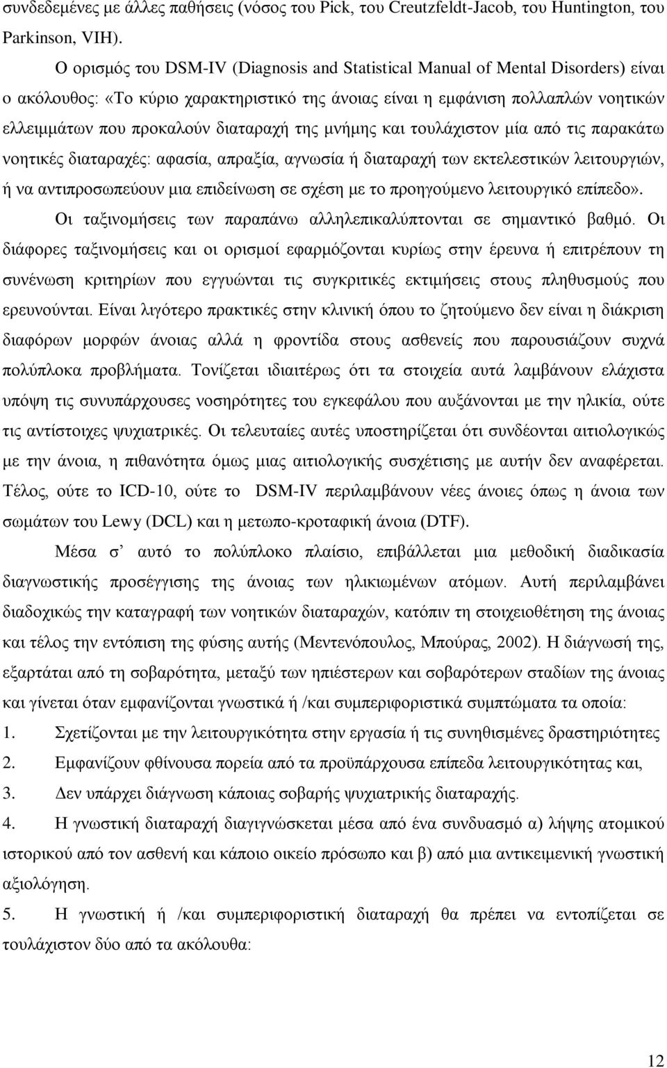διαταραχή της μνήμης και τουλάχιστον μία από τις παρακάτω νοητικές διαταραχές: αφασία, απραξία, αγνωσία ή διαταραχή των εκτελεστικών λειτουργιών, ή να αντιπροσωπεύουν μια επιδείνωση σε σχέση με το