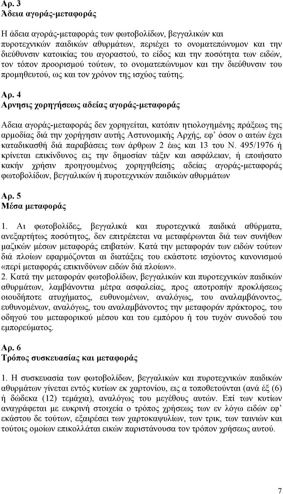 4 Αρνησις χορηγήσεως αδείας αγοράς-μεταφοράς Αδεια αγοράς-μεταφοράς δεν χορηγείται, κατόπιν ητιολογημένης πράξεως της αρμοδίας διά την χορήγησιν αυτής Αστυνομικής Αρχής, εφ όσον ο αιτών έχει