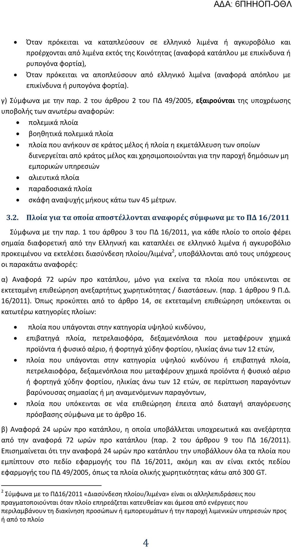 2 του άρθρου 2 του ΠΔ 49/2005, εξαιρούνται της υποχρέωσης υποβολής των ανωτέρω αναφορών: πολεμικά πλοία βοηθητικά πολεμικά πλοία πλοία που ανήκουν σε κράτος μέλος ή πλοία η εκμετάλλευση των οποίων