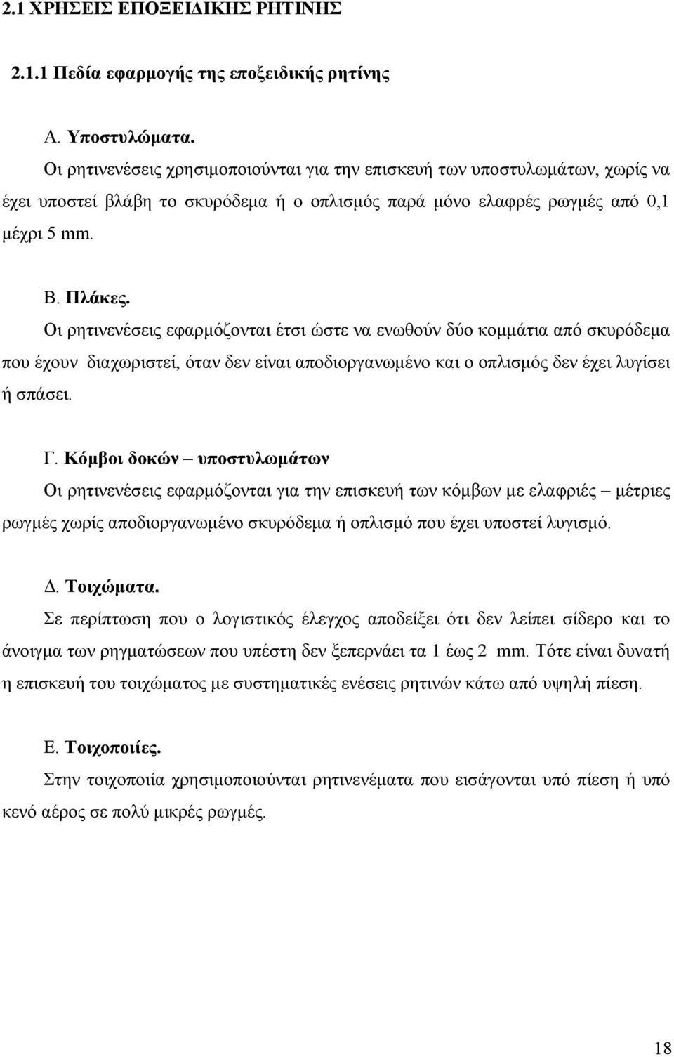Οι ρητινενέσεις εφαρμόζονται έτσι ώστε να ενωθούν δύο κομμάτια από σκυρόδεμα που έχουν διαχωριστεί, όταν δεν είναι αποδιοργανωμένο και ο οπλισμός δεν έχει λυγίσει ή σπάσει. Γ.