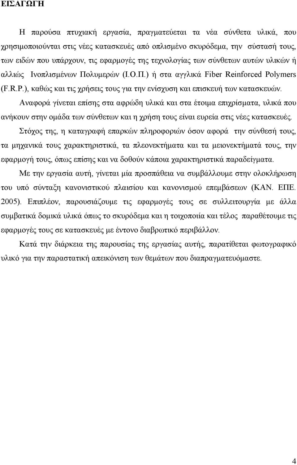 Αναφορά γίνεται επίσης στα αφρώδη υλικά και στα έτοιμα επιχρίσματα, υλικά που ανήκουν στην ομάδα των σύνθετων και η χρήση τους είναι ευρεία στις νέες κατασκευές.