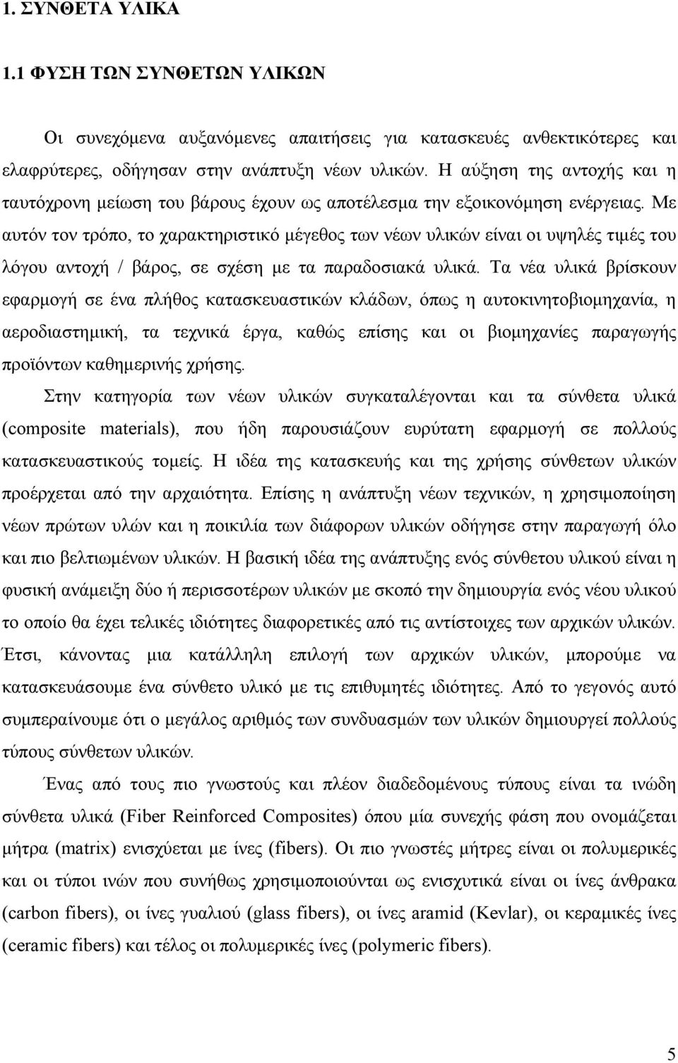 Με αυτόν τον τρόπο, το χαρακτηριστικό μέγεθος των νέων υλικών είναι οι υψηλές τιμές του λόγου αντοχή / βάρος, σε σχέση με τα παραδοσιακά υλικά.