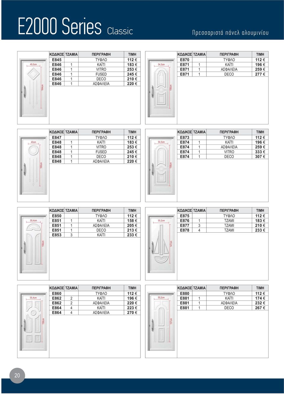 196 E874 1 ΑΣΦΑΛΕΙΑ 259 E874 1 VITRO 333 E874 1 DECO 307 E850 ΤΥΦΛΟ 112 E851 1 ΚΑΪΤΙ 158 E851 1 ΑΣΦΑΛΕΙΑ 205 E851 1 DECO 213 E853 3 ΚΑΪΤΙ 233 55,2cm E875 ΤΥΦΛΟ 112 E876 1 ΤΖΑΜΙ 183 E877 3 ΤΖΑΜΙ