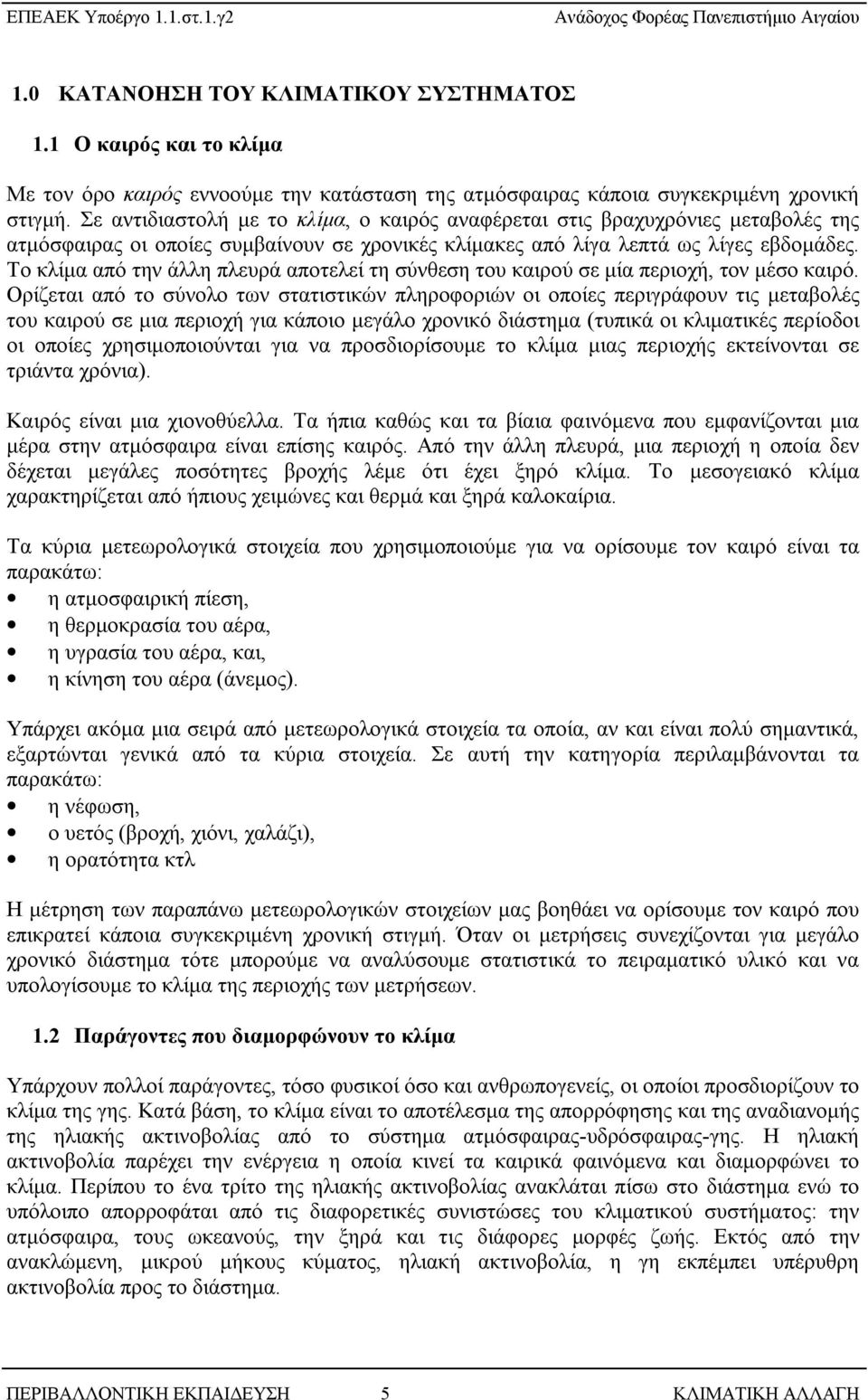 Το κλίμα από την άλλη πλευρά αποτελεί τη σύνθεση του καιρού σε μία περιοχή, τον μέσο καιρό.