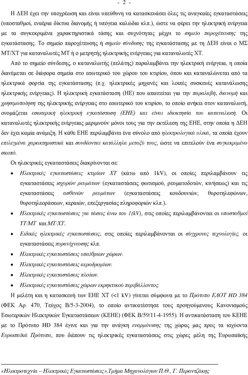 Το σημείο παροχέτευσης ή σημείο σύνδεσης της εγκατάστασης με τη ΔΕΗ είναι ο ΜΣ ΜΤ/ΧΤ για καταναλωτές ΜΤ ή ο μετρητής ηλεκτρικής ενέργειας για καταναλωτές ΧΤ.