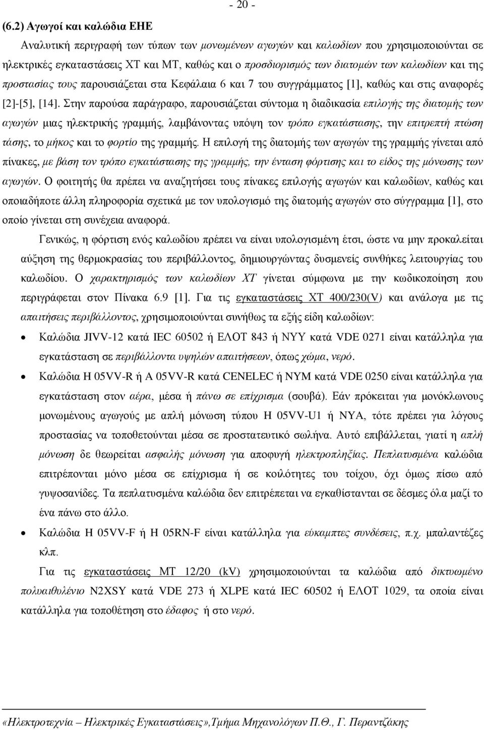 καλωδίων και της προστασίας τους παρουσιάζεται στα Κεφάλαια 6 και 7 του συγγράμματος [1], καθώς και στις αναφορές [2]-[5], [14].