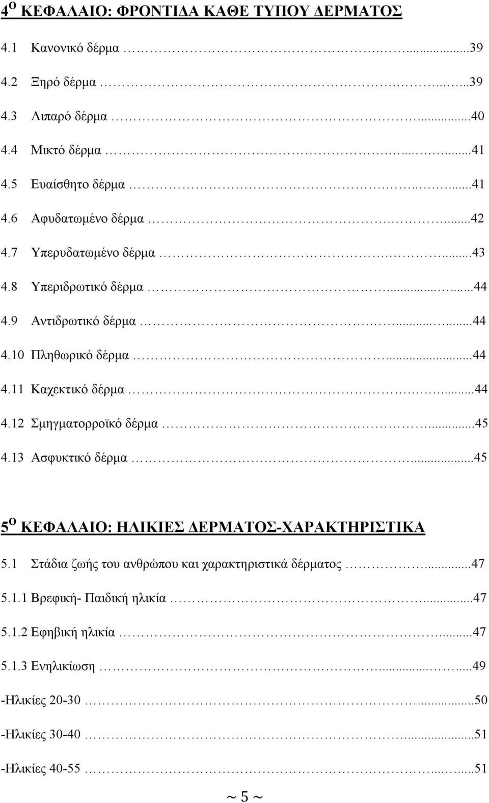 ..45 4.13 Ασφυκτικό δέρμα...45 5 Ο ΚΕΦΑΛΑΙΟ: ΗΛΙΚΙΕΣ ΔΕΡΜΑΤΟΣ-ΧΑΡΑΚΤΗΡΙΣΤΙΚΑ 5.1 Στάδια ζωής του ανθρώπου και χαρακτηριστικά δέρματος...47 5.1.1 Βρεφική- Παιδική ηλικία.