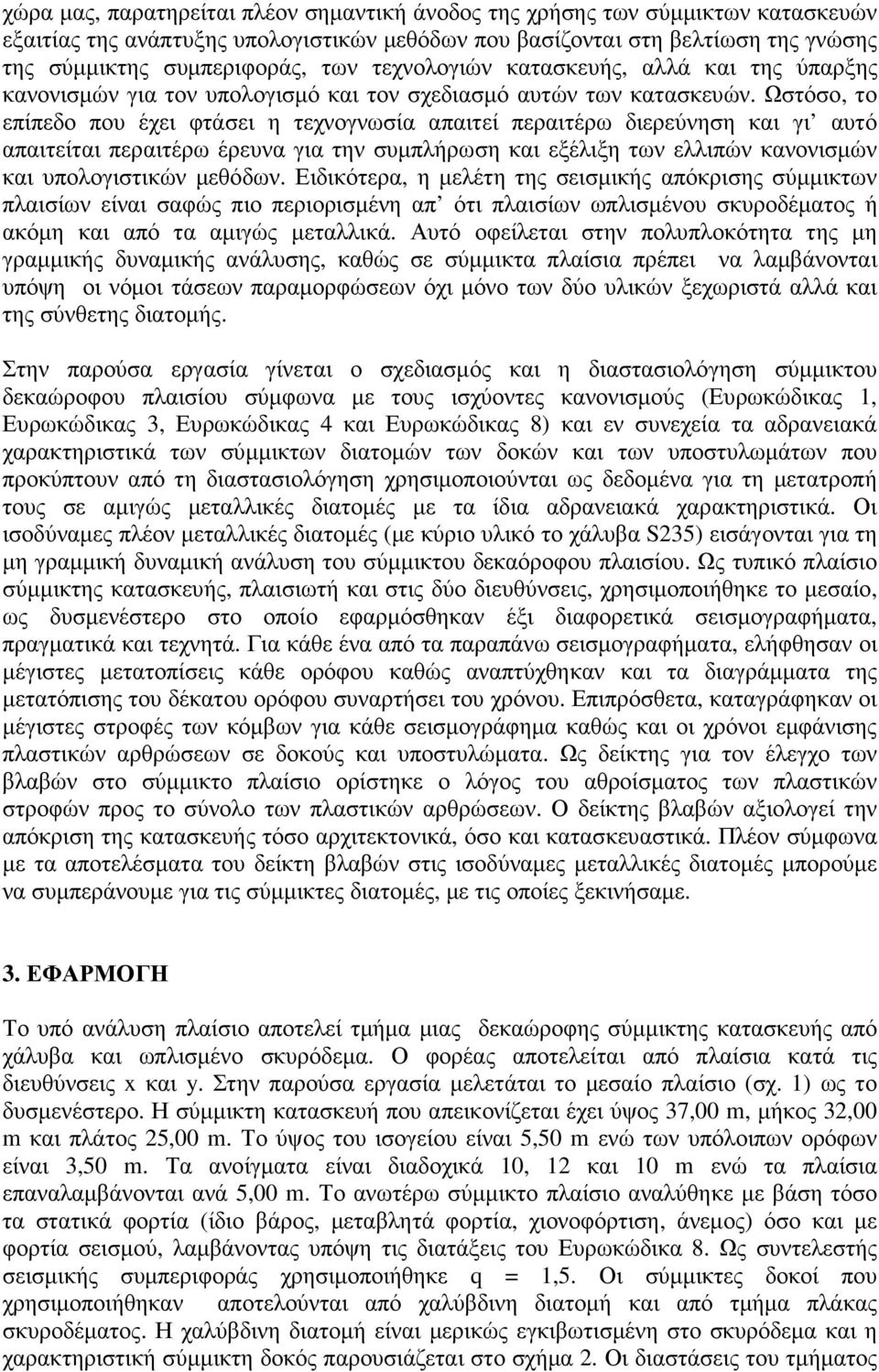 Ωστόσο, το επίπεδο που έχει φτάσει η τεχνογνωσία απαιτεί περαιτέρω διερεύνηση και γι αυτό απαιτείται περαιτέρω έρευνα για την συμπλήρωση και εξέλιξη των ελλιπών κανονισμών και υπολογιστικών μεθόδων.