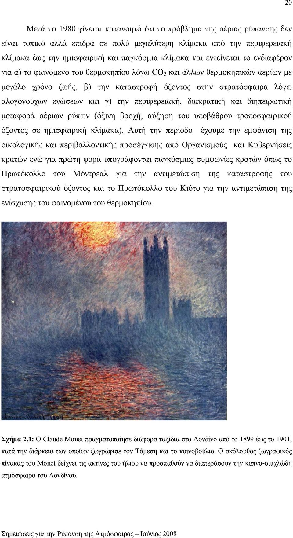 γ) την περιφερειακή, διακρατική και διηπειρωτική μεταφορά αέριων ρύπων (όξινη βροχή, αύξηση του υποβάθρου τροποσφαιρικού όζοντος σε ημισφαιρική κλίμακα).