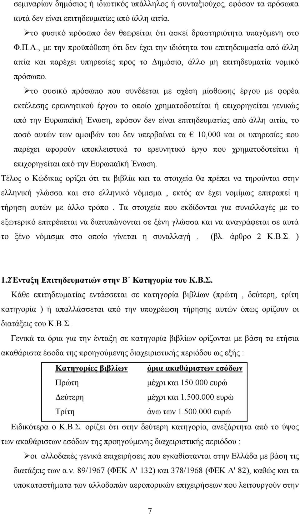 το φυσικό πρόσωπο που συνδέεται με σχέση μίσθωσης έργου με φορέα εκτέλεσης ερευνητικού έργου το οποίο χρηματοδοτείται ή επιχορηγείται γενικώς από την Ευρωπαϊκή Ένωση, εφόσον δεν είναι επιτηδευματίας