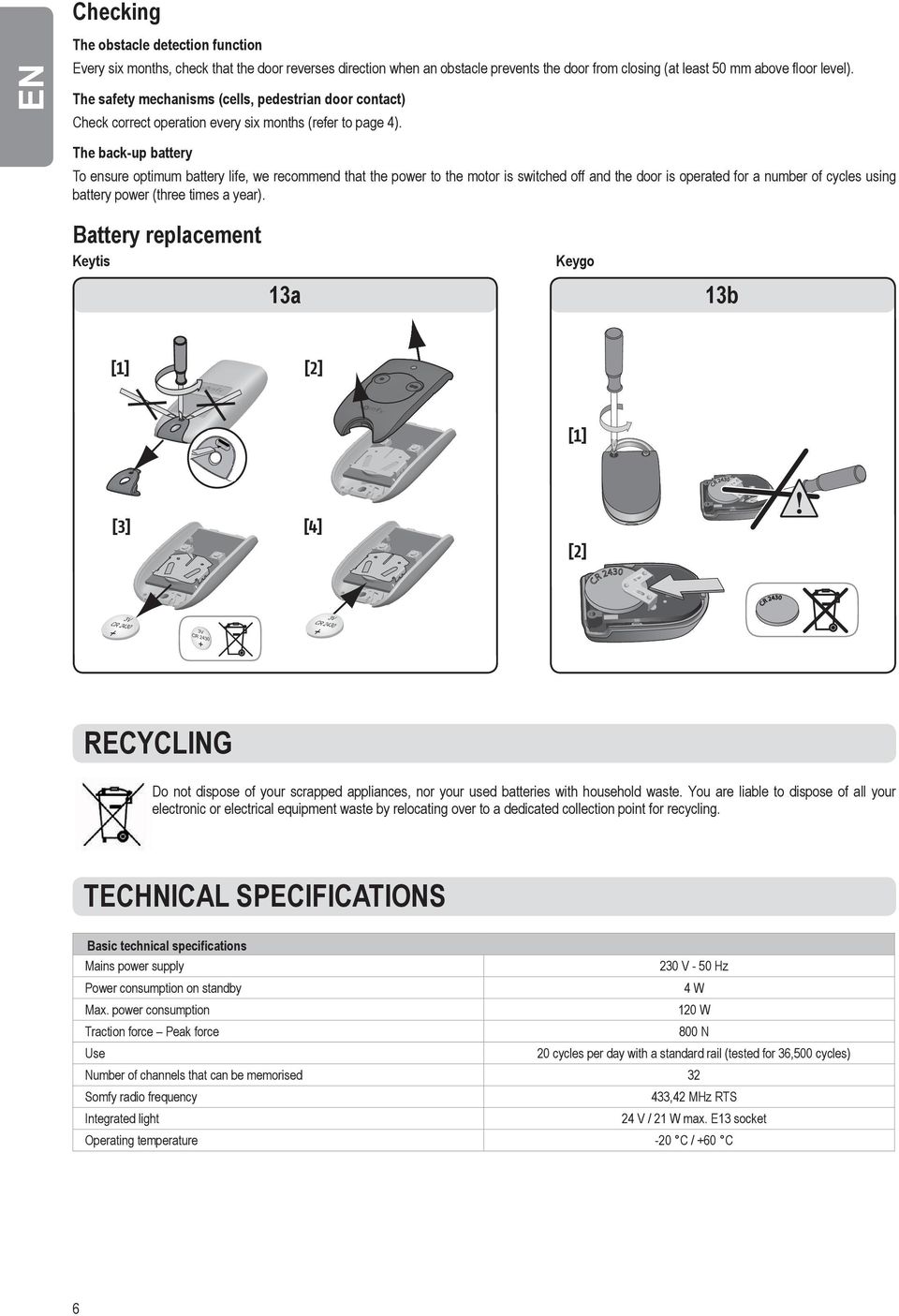 The back-up battery To ensure optimum battery life, we recommend that the power to the motor is switched off and the door is operated for a number of cycles using battery power (three times a year).